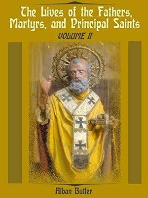 The Lives of the Fathers, Martyrs, and Principal Saints : Volume II by Alban Butler