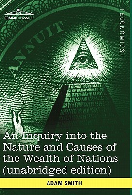 An Inquiry Into the Nature and Causes of the Wealth of Nations (Unabridged Edition) by Adam Smith