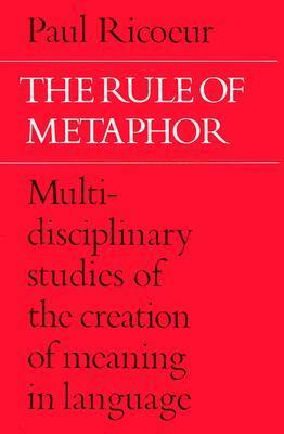 The Rule of Metaphor: Multidisciplinary Studies of the Creation of Meaning in Language by Paul Ricouer, Robert Czerny