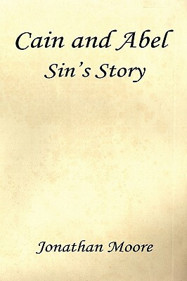 Cain and Abel - Sin's Story by Jonathan Moore