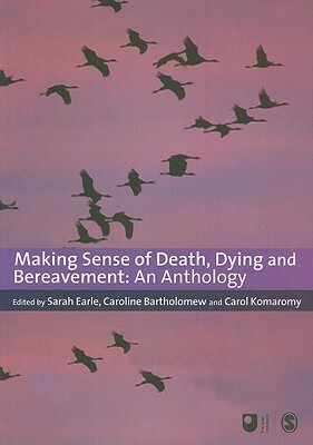 Making Sense of Death, Dying and Bereavement: An Anthology by Caroline Bartholomew, Carol Komaromy, Sarah Earle