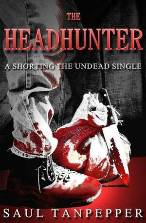 The Headhunter: A Shorting the Undead Single by Saul W. Tanpepper