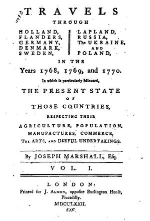 Travels through Holland, Flanders, Germany, Denmark, Sweden, Lapland, Russia, the Ukraine, and Poland, in the years 1768, 1769, and 1770 by Joseph Marshall