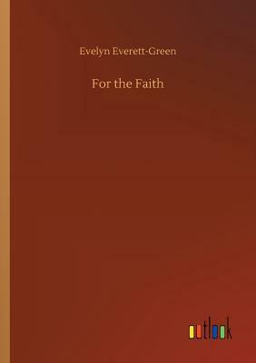 For the Faith by Evelyn Everett-Green