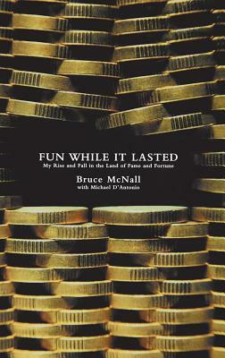 Fun While It Lasted: My Rise and Fall in the Land of Fame and Fortune by Bruce McNall