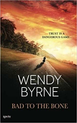 Bad to the Bone by Wendy Byrne