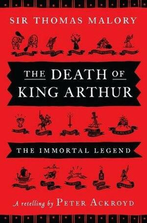 Peter Ackroyd, Thomas Malory'sThe Death of King Arthur: The Immortal Legend Hardcover2011 by Thomas Malory, Peter Ackroyd