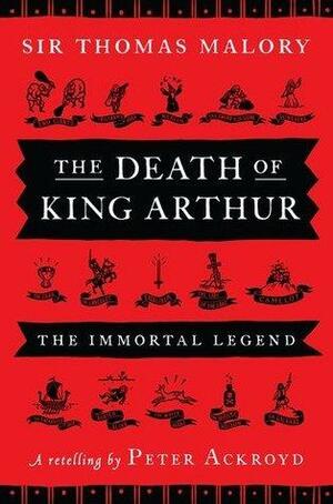 Peter Ackroyd, Thomas Malory'sThe Death of King Arthur: The Immortal Legend Hardcover2011 by Peter Ackroyd, Thomas Malory