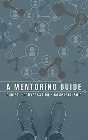 A Mentoring Guide: Christ • Conversation • Companionship by Vantage Point