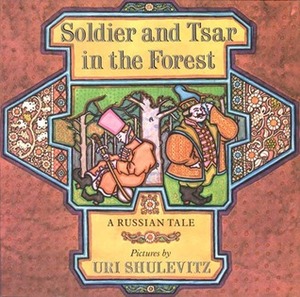 Soldier and Tsar in the Forest: A Russian Tale by Uri Shulevitz