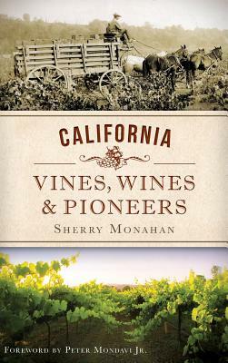 California Vines, Wines & Pioneers by Sherry Monahan