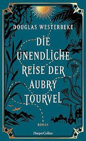 Die unendliche Reise der Aubry Tourvel: Roman | Magischer Realismus trifft Abenteuerroman | Für Fans von 'Das unsichtbare Leben der Addie LaRue' und 'Die Unbändigen' | Sommerroman 2024 by Douglas Westerbeke