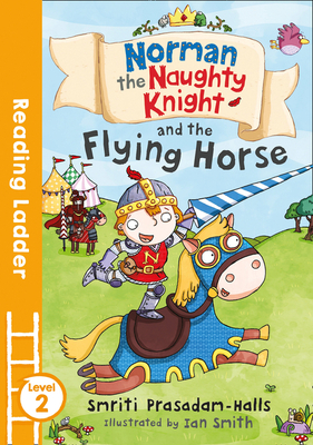 Norman the Naughty Knight and the Flying Horse (Reading Ladder Level 2) by Smriti Halls