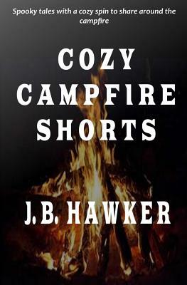 Cozy Campfire Shorts: A collection of spooky fireside tales with a cozy twist by J.B. Hawker