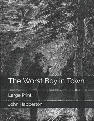 The Worst Boy in Town: Large Print by John Habberton