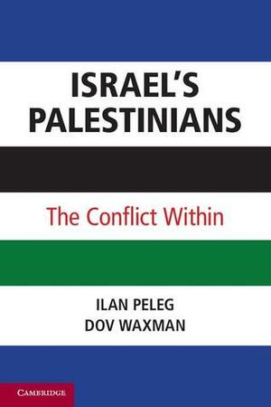 Israel's Palestinians: The Conflict Within by Dov Waxman, Ilan Peleg