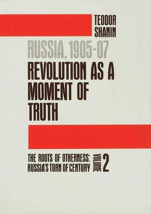 Russia, 1905-07: Revolution as a Moment of Truth by Teodor Shanin