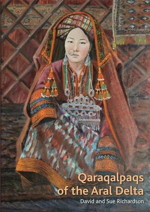 Qaraqalpaqs of the Aral Delta by David Richardson, Sue Richardson