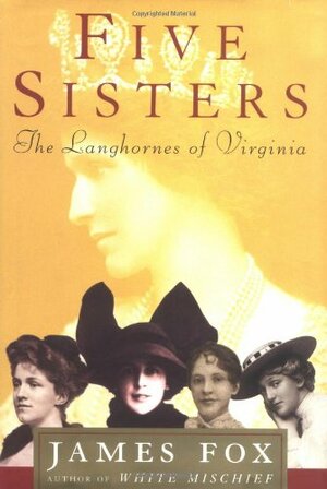 Five Sisters: The Langhorne Sisters of Virginia by James Fox