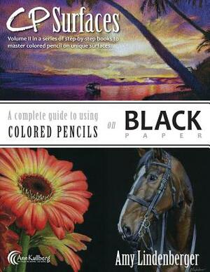 CP Surfaces: A Complete Guide to Using Colored Pencils on Black Paper by Amy Lindenberger