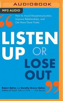 Listen Up or Lose Out: How to Avoid Miscommunication, Improve Relationships, and Get More Done Faster by Robert Bolton, Dorothy Grover Bolton