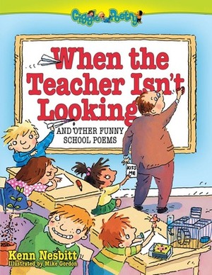 When The Teacher Isn't Looking: And Other Funny School Poems by Kenn Nesbitt