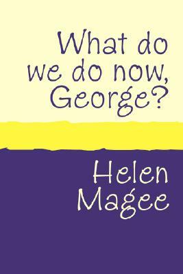 What Do We Do Now George? Large Print by Helen Magee
