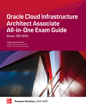 Oracle Cloud Infrastructure Architect Associate All-In-One Exam Guide (Exam 1z0-1072) by Roopesh Ramklass