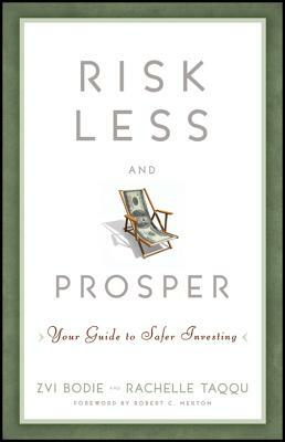 Risk Less and Prosper: Your Guide to Safer Investing by Rachelle Taqqu, Zvi Bodie