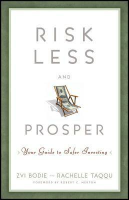 Risk Less and Prosper: Your Guide to Safer Investing by Zvi Bodie, Rachelle Taqqu