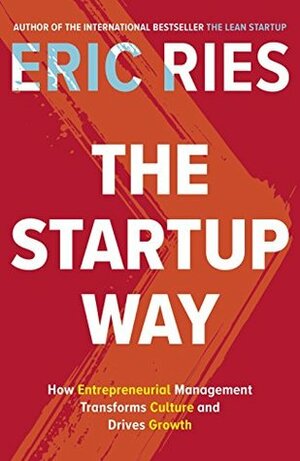 The Startup Way: How Entrepreneurial Management Transforms Culture and Drives Growth by Eric Ries