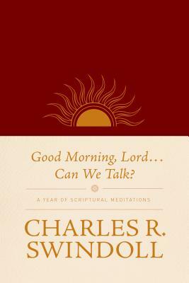 Good Morning, Lord . . . Can We Talk?: A Year of Scriptural Meditations by Charles R. Swindoll