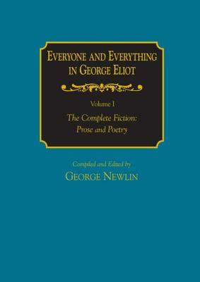 Everyone and Everything in George Eliot: V. 1: The Complete Fiction: Prose and Poetry: V. 2: Complete Nonfiction, the Taxonomy, and the Topicon by George Newlin