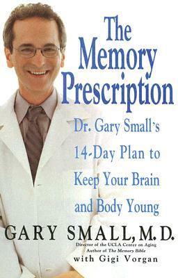 The Memory Prescription: Dr. Gary Small's 14-Day Plan to Keep Your Brain and Body Young by Gigi Vorgan, Gary Small