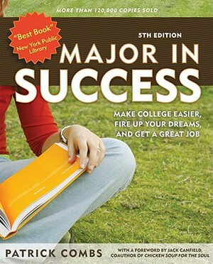 Major in Success, 5th Ed: Make College Easier, Fire Up Your Dreams, and Get a Great Job by Patrick Combs