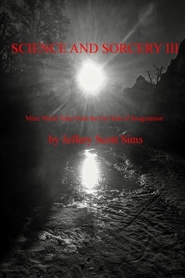 Science and Sorcery III: More Weird Tales from the Far Side of Imagination by Jeffery Scott Sims