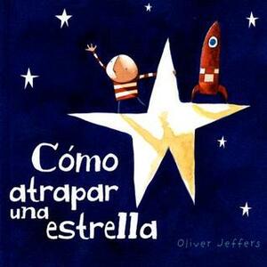 Cómo atrapar una estrella by Oliver Jeffers
