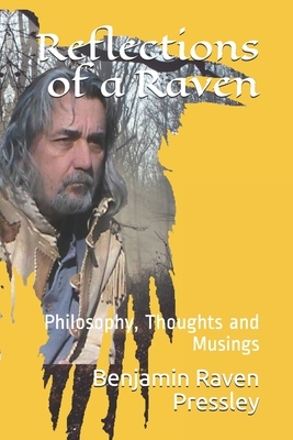 Reflections of a Raven: Philosophy, Thoughts and Musings by Benjamin Raven Pressley