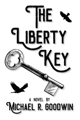 The Liberty Key by Michael R. Goodwin