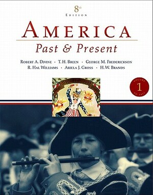 America Past and Present, Volume 1 (to 1877) Value Package (Includes Constructing the American Past, Volume 1) by T.H. Breen, George M. Fredrickson, Robert A. Divine