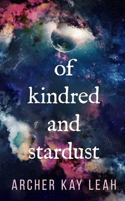 Of Kindred and Stardust by Archer Kay Leah