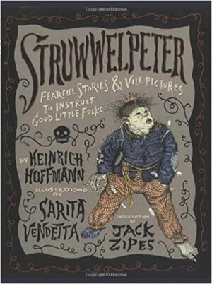 Struwwelpeter: Fearful Stories and Vile Pictures to Instruct Good Little Folks by Heinrich Hoffmann