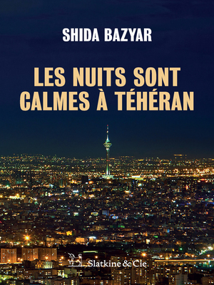 Les nuits sont calmes à Téhéran by Shida Bazyar