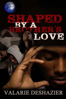 Shaped By A Brother's Love by Valarie Deshazier