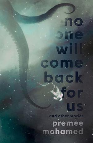 No One Will Come Back For Us: And Other Stories by Premee Mohamed