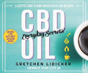 CBD Oil: Everyday Secrets: A Lifestyle Guide to Hemp-Derived Health and Wellness by Gretchen Lidicker