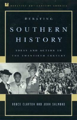 Debating Southern History: Ideas and Action in the Twentieth Century by John Salmond, Bruce Clayton