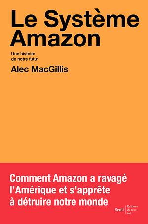 Le système Amazon: une histoire de notre futur by Alec MacGillis, Stefan Alexander MacGillis