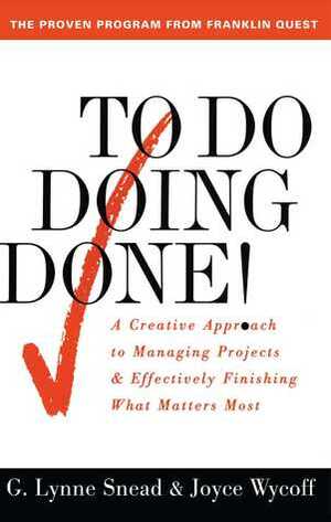 To Do Doing Done: A Creative Approach to Managing Projects and Effectively Finishing What Matters Most by Joyce Wycoff, G. Lynne Snead, Lynne G. Snead