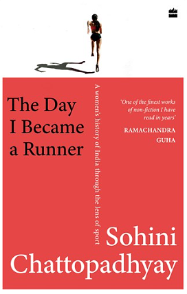 The Day I Became a Runner: A Women's History of India through the Lens of Sport by Sohini Chattopadhyay